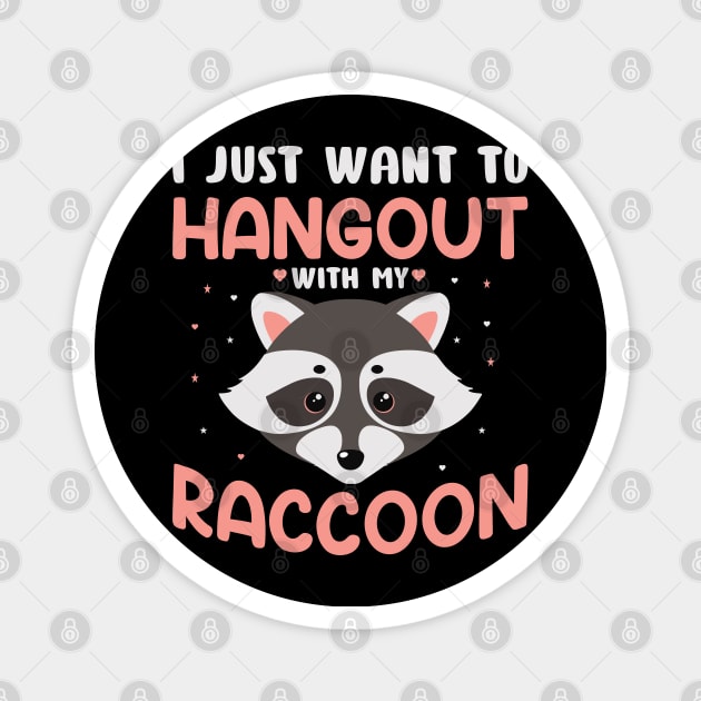 Funny Raccoon Lover - I Just Want to Hangout with My Raccoon Magnet by Pizzan